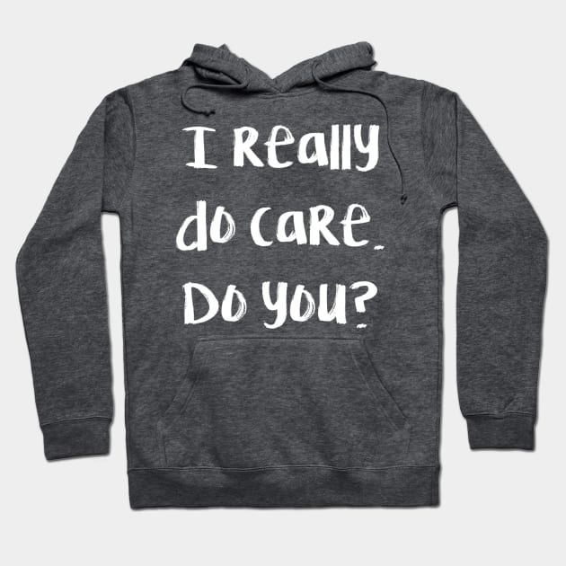 I really do care. Do you? Hoodie by DesignsByChefRed